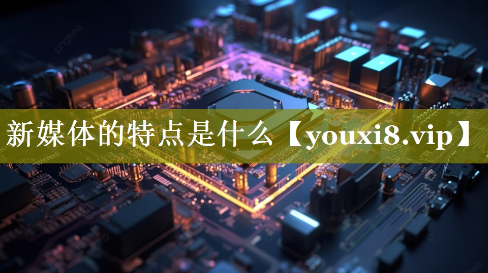 新媒体的特点是什么