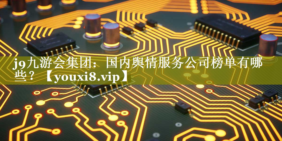 国内舆情服务公司榜单有哪些？