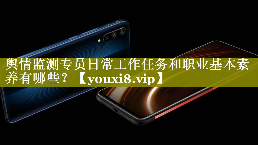舆情监测专员日常工作任务和职业基本素养有哪些？