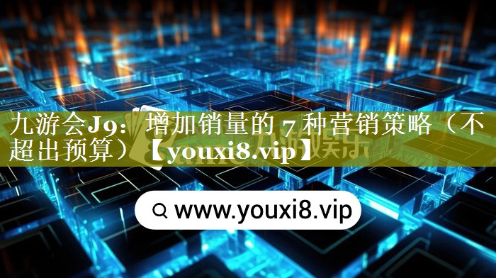 增加销量的 7 种营销策略（不超出预算）