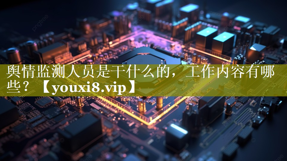 舆情监测人员是干什么的，工作内容有哪些？