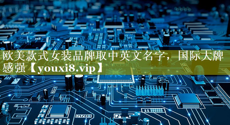 欧美款式女装品牌取中英文名字，国际大牌感强