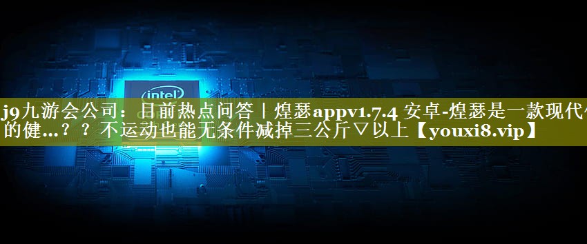 目前热点问答｜煌瑟appv1.7.4 安卓-煌瑟是一款现代化的健...？？不运动也能无条件减掉三公斤▽以上