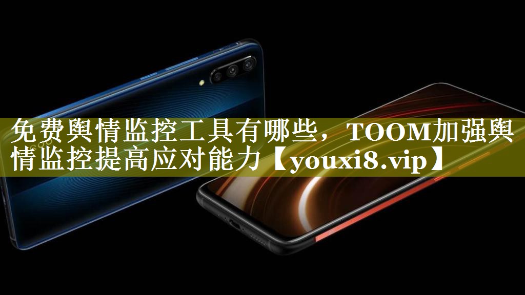 免费舆情监控工具有哪些，TOOM加强舆情监控提高应对能力