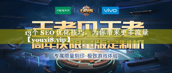 13个 SEO 优化技巧，为你带来更多流量