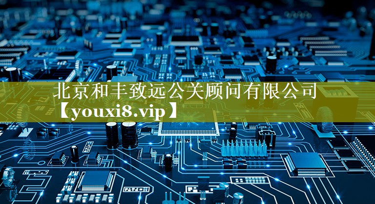北京和丰致远公关顾问有限公司