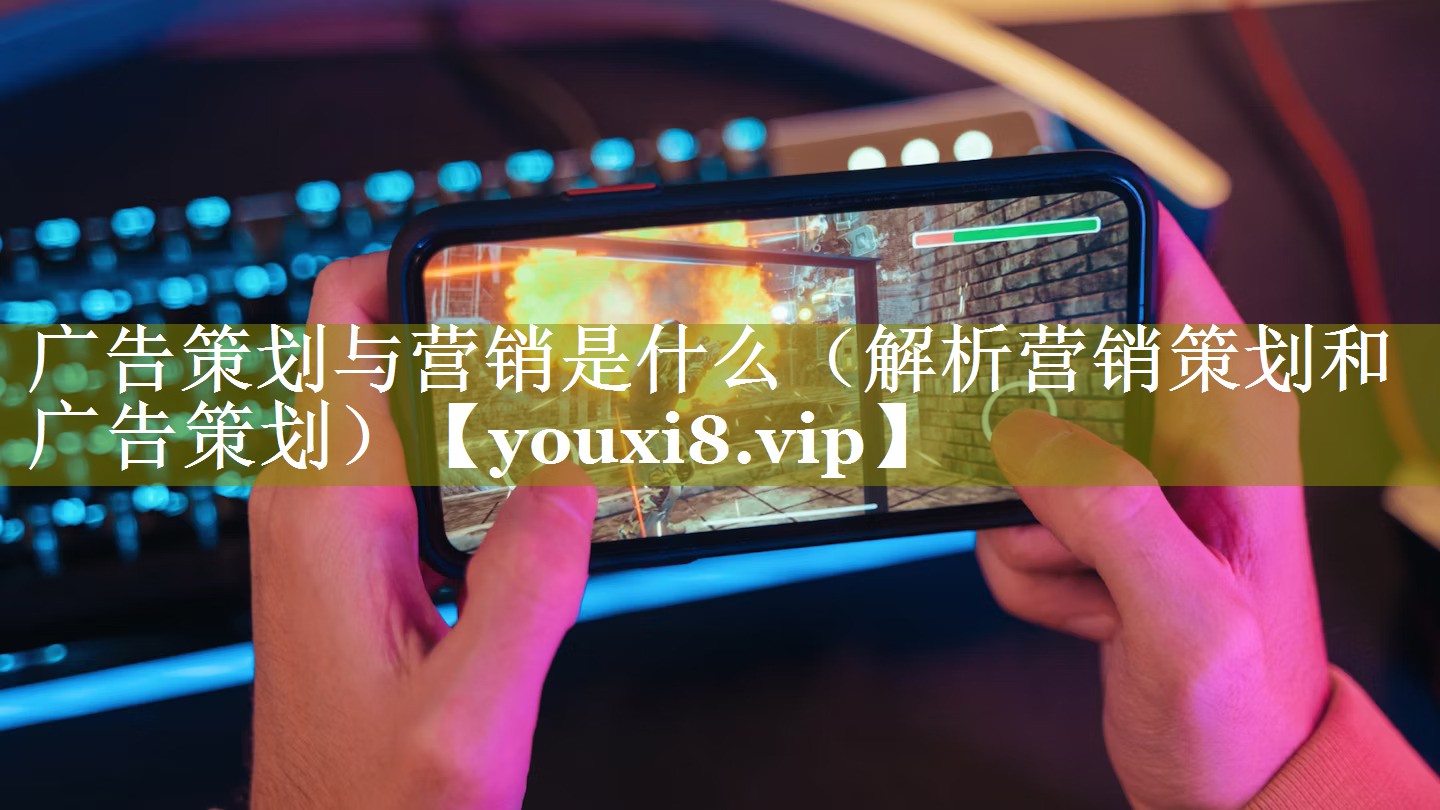 广告策划与营销是什么（解析营销策划和广告策划）