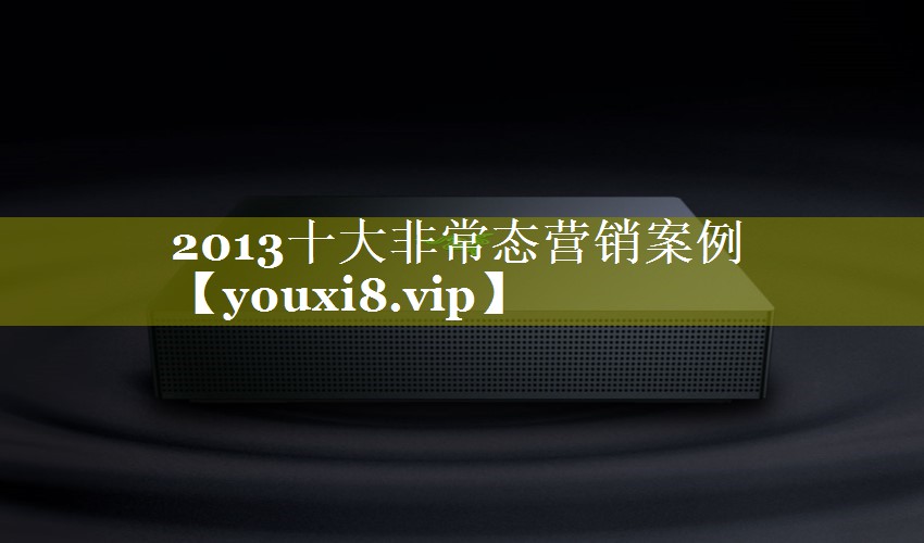 2013十大非常态营销案例