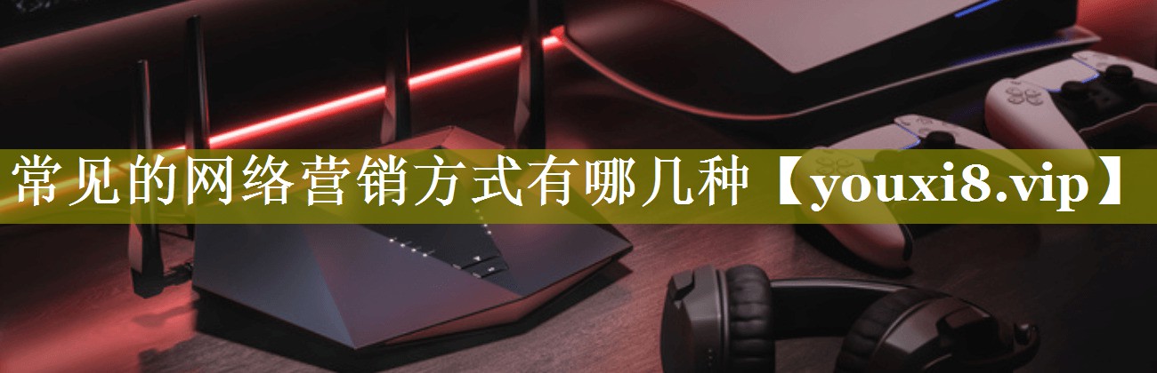 常见的网络营销方式有哪几种