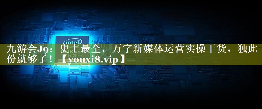 史上最全，万字新媒体运营实操干货，独此一份就够了！