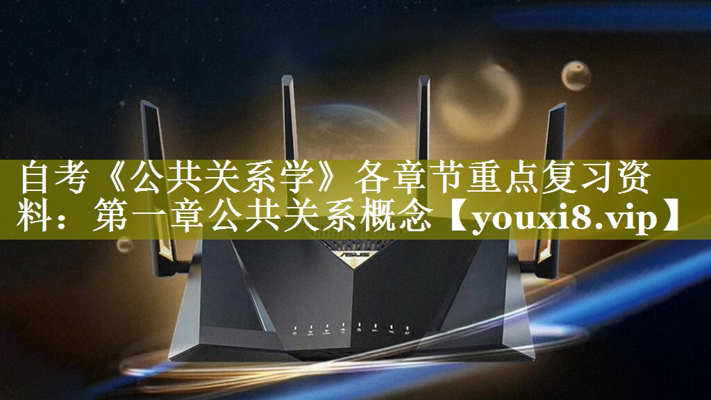 自考《公共关系学》各章节重点复习资料：第一章公共关系概念