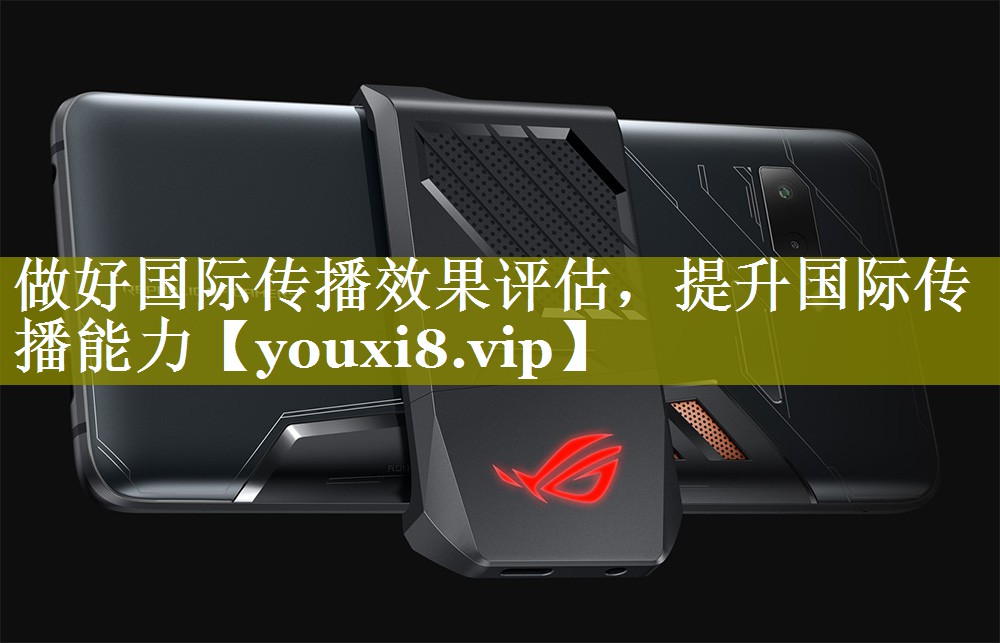 做好国际传播效果评估，提升国际传播能力