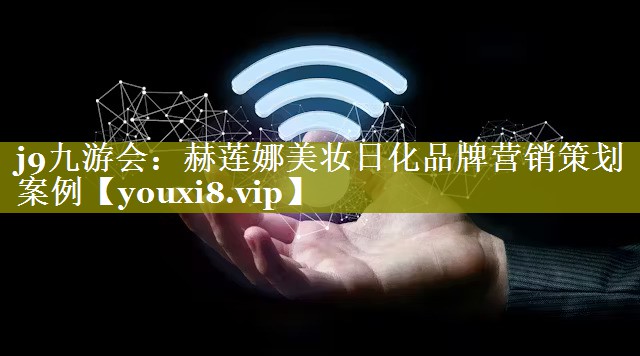 赫莲娜美妆日化品牌营销策划案例