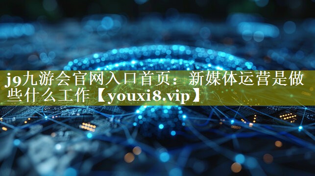 新媒体运营是做些什么工作