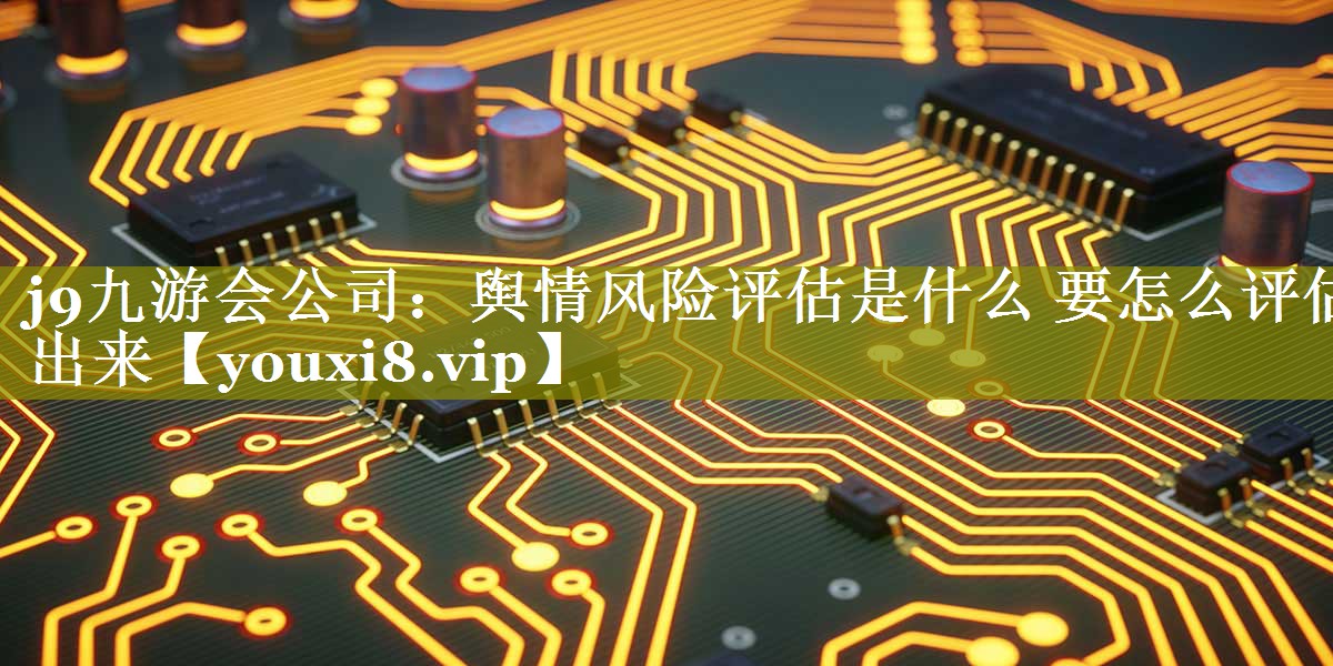 舆情风险评估是什么 要怎么评估出来