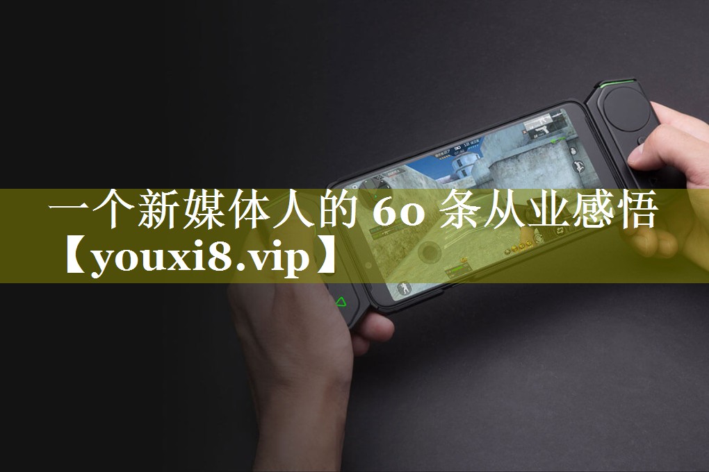 一个新媒体人的 60 条从业感悟